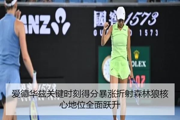 爱德华兹关键时刻得分暴涨折射森林狼核心地位全面跃升